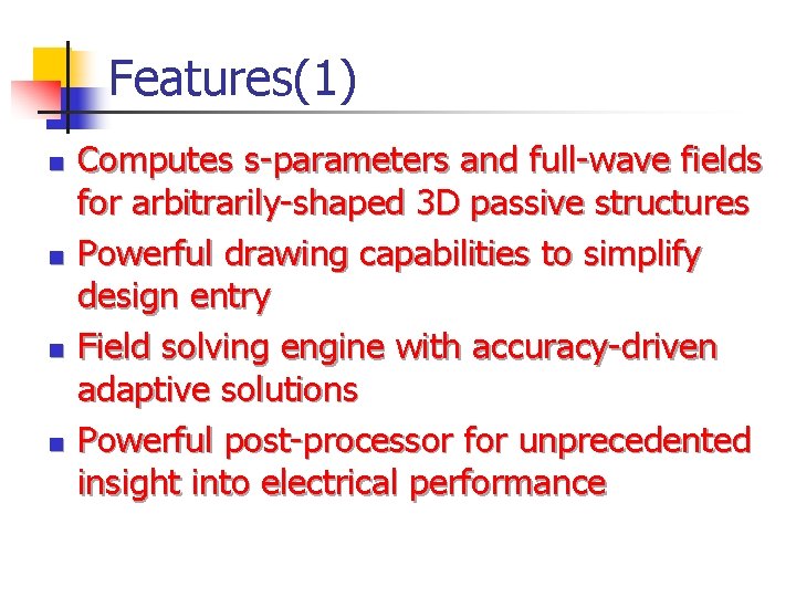 Features(1) n n Computes s-parameters and full-wave fields for arbitrarily-shaped 3 D passive structures