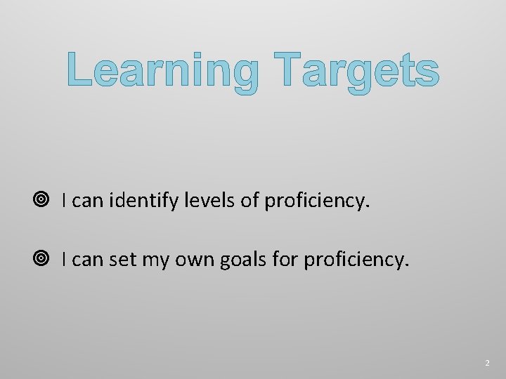 Learning Targets I can identify levels of proficiency. I can set my own goals