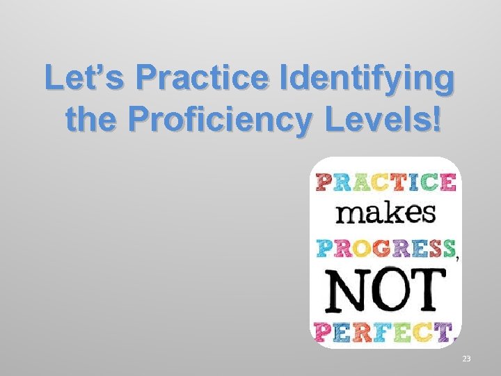 Let’s Practice Identifying the Proficiency Levels! 23 