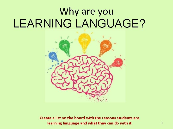 Why are you LEARNING LANGUAGE? Create a list on the board with the reasons