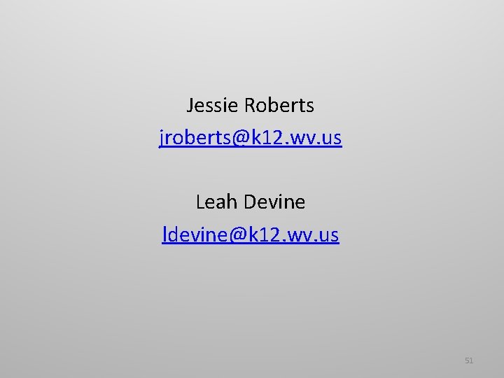 Jessie Roberts jroberts@k 12. wv. us Leah Devine ldevine@k 12. wv. us 51 