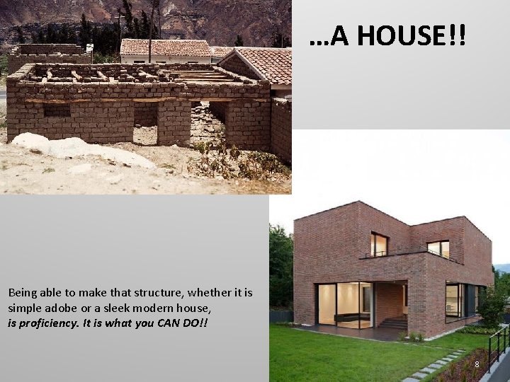 …A HOUSE!! Being able to make that structure, whether it is simple adobe or