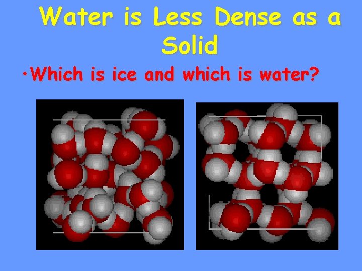 Water is Less Dense as a Solid • Which is ice and which is