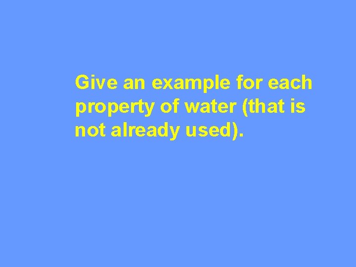 Give an example for each property of water (that is not already used). 