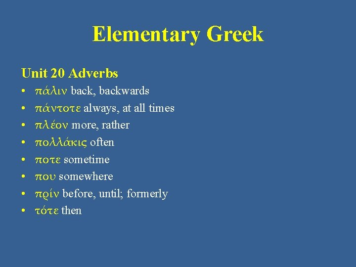 Elementary Greek Unit 20 Adverbs • • πάλιν back, backwards πάντοτε always, at all Elementary Greek Unit 20 Adverbs • • πάλιν back, backwards πάντοτε always, at all