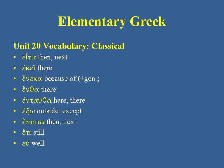 Elementary Greek Unit 20 Vocabulary: Classical • • • εἶτα then, next ἐκεῖ there Elementary Greek Unit 20 Vocabulary: Classical • • • εἶτα then, next ἐκεῖ there