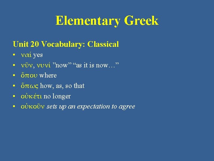 Elementary Greek Unit 20 Vocabulary: Classical • • • ναί yes νῦν, νυνί ”now” Elementary Greek Unit 20 Vocabulary: Classical • • • ναί yes νῦν, νυνί ”now”