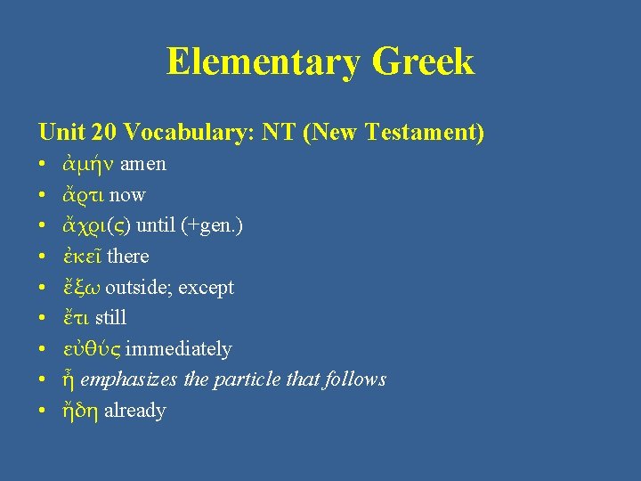 Elementary Greek Unit 20 Vocabulary: NT (New Testament) • • • ἀμήν amen ἄρτι Elementary Greek Unit 20 Vocabulary: NT (New Testament) • • • ἀμήν amen ἄρτι