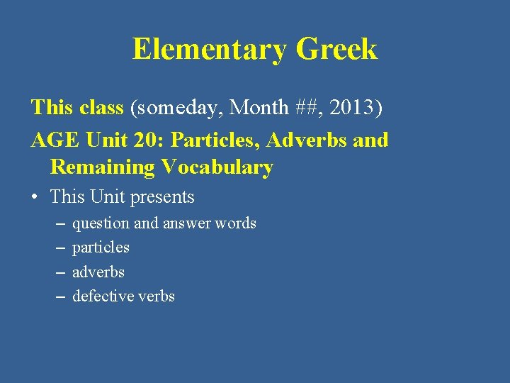 Elementary Greek This class (someday, Month ##, 2013) AGE Unit 20: Particles, Adverbs and Elementary Greek This class (someday, Month ##, 2013) AGE Unit 20: Particles, Adverbs and