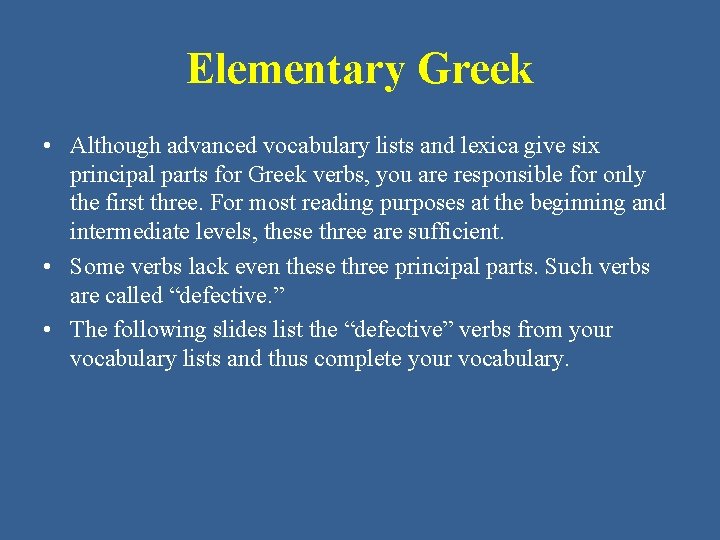 Elementary Greek • Although advanced vocabulary lists and lexica give six principal parts for Elementary Greek • Although advanced vocabulary lists and lexica give six principal parts for