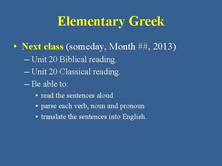 Elementary Greek • Next class (someday, Month ##, 2013) – Unit 20 Biblical reading. Elementary Greek • Next class (someday, Month ##, 2013) – Unit 20 Biblical reading.
