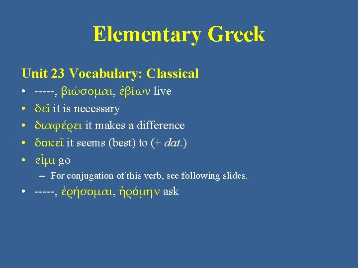 Elementary Greek Unit 23 Vocabulary: Classical • • • -----, βιώσομαι, ἐβίων live δεῖ Elementary Greek Unit 23 Vocabulary: Classical • • • -----, βιώσομαι, ἐβίων live δεῖ