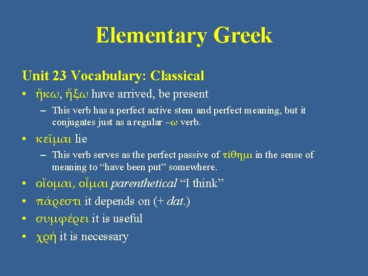 Elementary Greek Unit 23 Vocabulary: Classical • ἥκω, ἥξω have arrived, be present – Elementary Greek Unit 23 Vocabulary: Classical • ἥκω, ἥξω have arrived, be present –