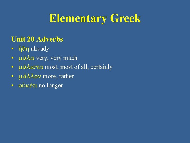 Elementary Greek Unit 20 Adverbs • • • ἤδη already μάλα very, very much Elementary Greek Unit 20 Adverbs • • • ἤδη already μάλα very, very much