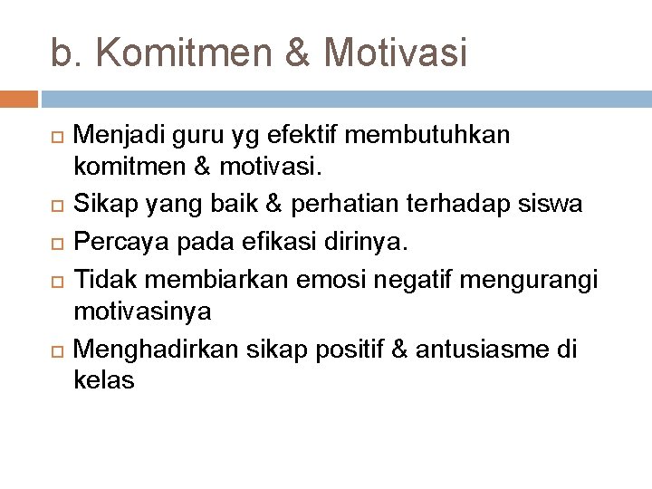 b. Komitmen & Motivasi Menjadi guru yg efektif membutuhkan komitmen & motivasi. Sikap yang