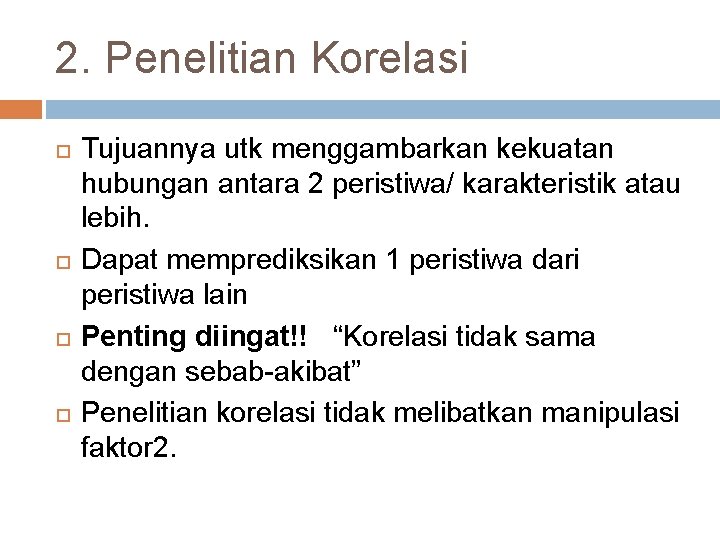 2. Penelitian Korelasi Tujuannya utk menggambarkan kekuatan hubungan antara 2 peristiwa/ karakteristik atau lebih.