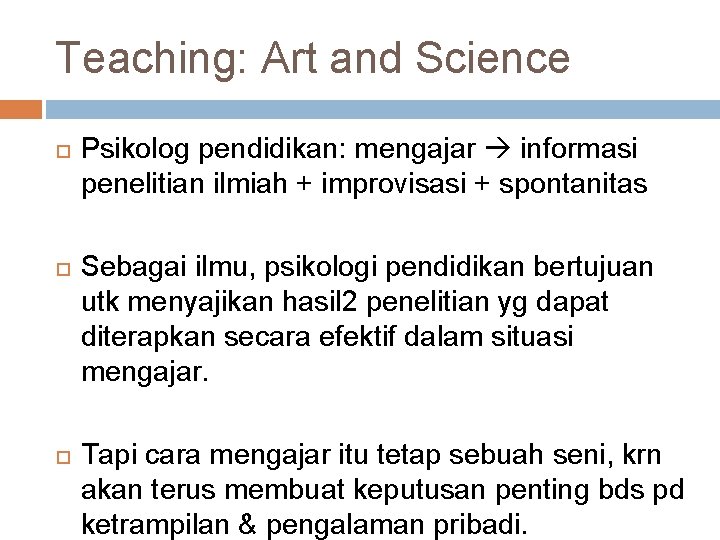 Teaching: Art and Science Psikolog pendidikan: mengajar informasi penelitian ilmiah + improvisasi + spontanitas