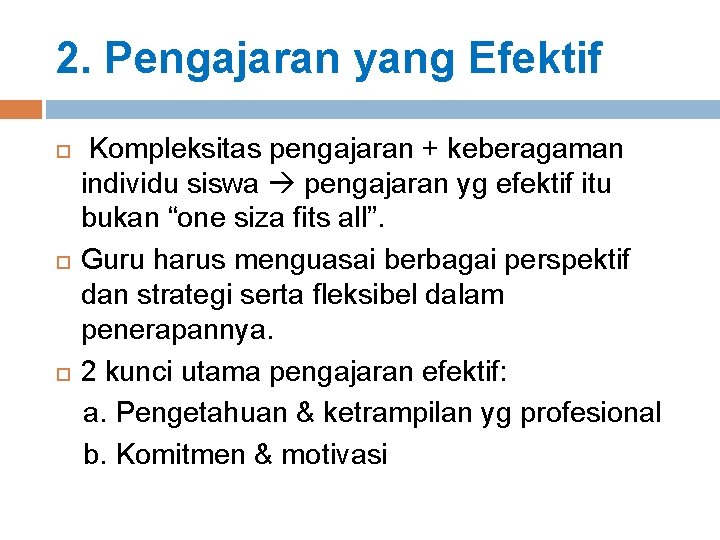 2. Pengajaran yang Efektif Kompleksitas pengajaran + keberagaman individu siswa pengajaran yg efektif itu