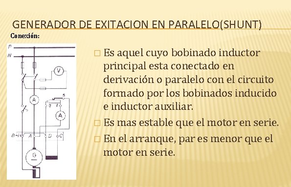 GENERADOR DE EXITACION EN PARALELO(SHUNT) Conexión: � Es aquel cuyo bobinado inductor principal esta