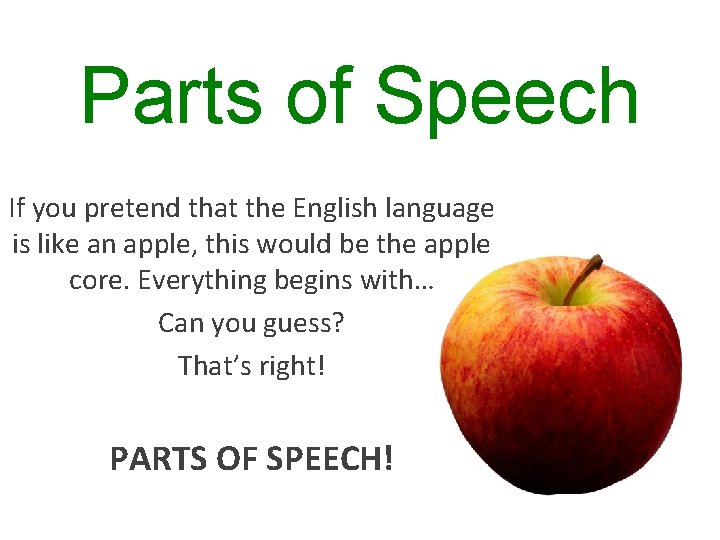 Parts of Speech If you pretend that the English language is like an apple,