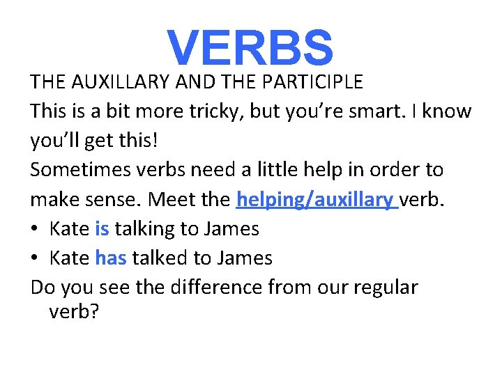 VERBS THE AUXILLARY AND THE PARTICIPLE This is a bit more tricky, but you’re