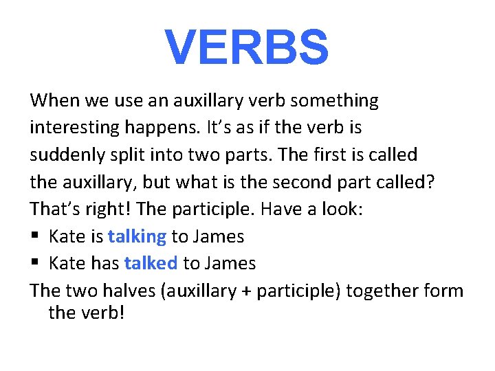 VERBS When we use an auxillary verb something interesting happens. It’s as if the