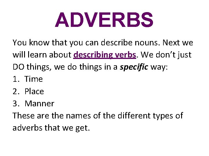 ADVERBS You know that you can describe nouns. Next we will learn about describing
