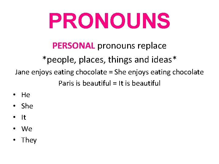 PRONOUNS PERSONAL pronouns replace *people, places, things and ideas* Jane enjoys eating chocolate =