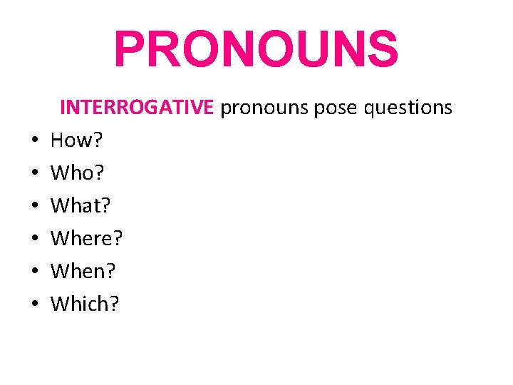 PRONOUNS • • • INTERROGATIVE pronouns pose questions How? Who? What? Where? When? Which?