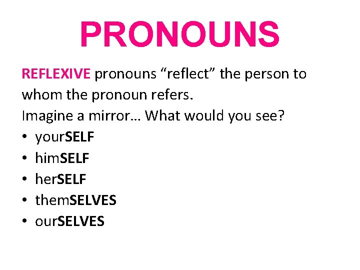 PRONOUNS REFLEXIVE pronouns “reflect” the person to whom the pronoun refers. Imagine a mirror…