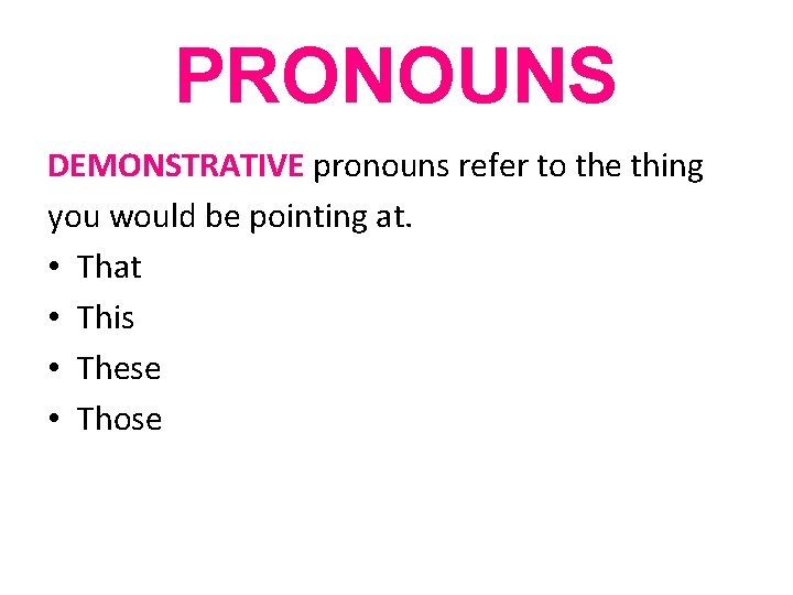 PRONOUNS DEMONSTRATIVE pronouns refer to the thing you would be pointing at. • That