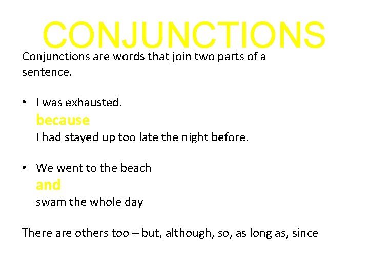 CONJUNCTIONS Conjunctions are words that join two parts of a sentence. • I was