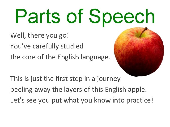 Parts of Speech Well, there you go! You’ve carefully studied the core of the