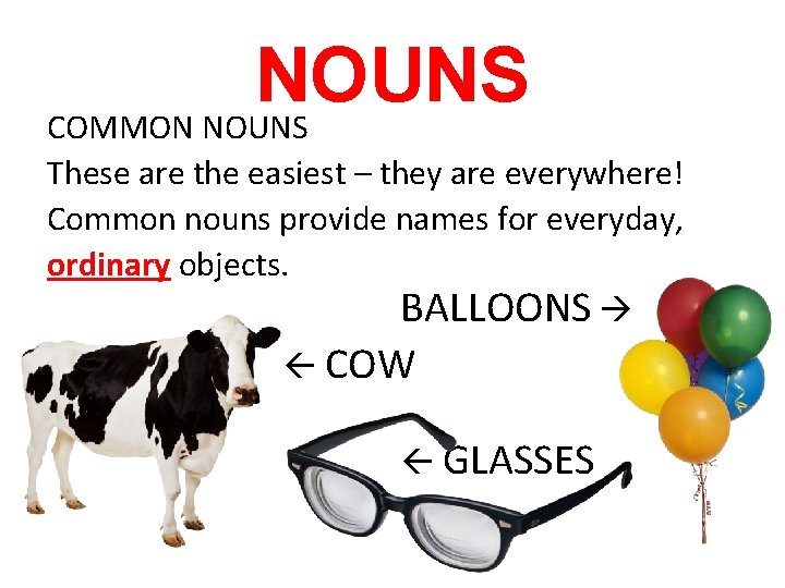 NOUNS COMMON NOUNS These are the easiest – they are everywhere! Common nouns provide