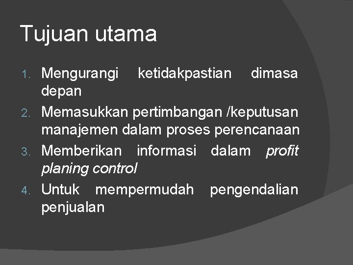 Tujuan utama Mengurangi ketidakpastian dimasa depan 2. Memasukkan pertimbangan /keputusan manajemen dalam proses perencanaan