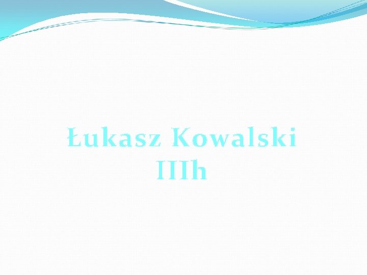 Łukasz Kowalski IIIh 