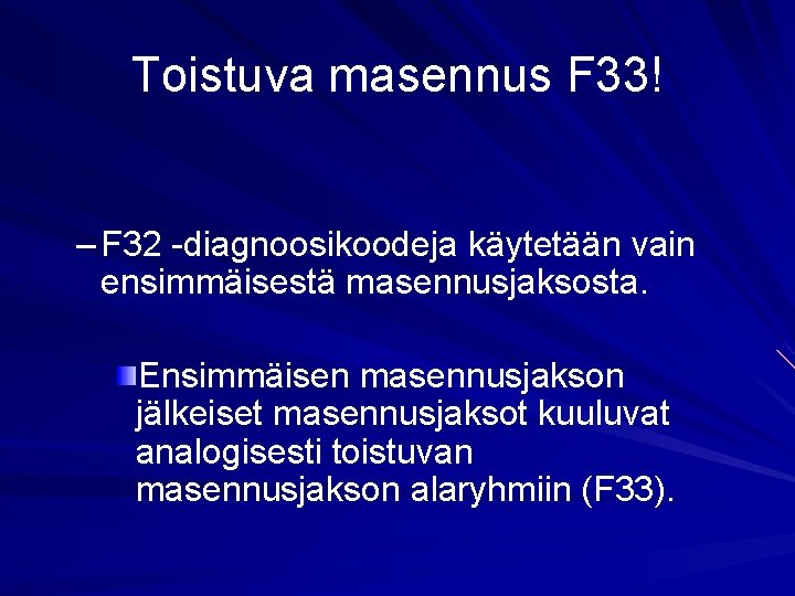 Toistuva masennus F 33! – F 32 -diagnoosikoodeja käytetään vain ensimmäisestä masennusjaksosta. Ensimmäisen masennusjakson