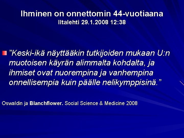 Ihminen on onnettomin 44 -vuotiaana Iltalehti 29. 1. 2008 12: 38 ”Keski-ikä näyttääkin tutkijoiden