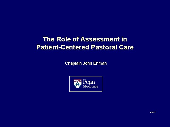 The Role of Assessment in Patient-Centered Pastoral Care Chaplain John Ehman 11/13/17 