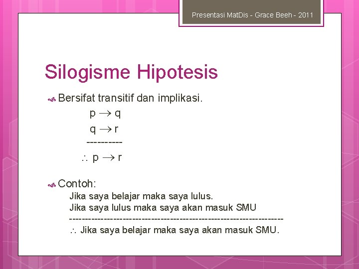 Presentasi Mat. Dis - Grace Beeh - 2011 Silogisme Hipotesis Bersifat transitif dan implikasi.