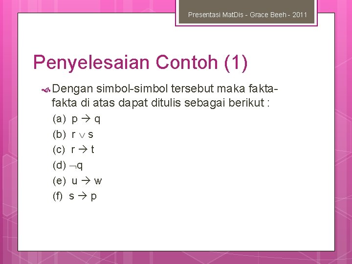 Presentasi Mat. Dis - Grace Beeh - 2011 Penyelesaian Contoh (1) Dengan simbol-simbol tersebut