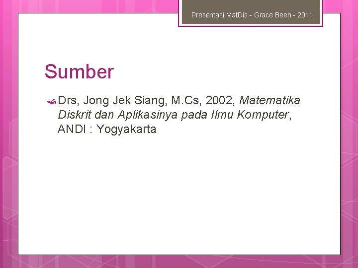 Presentasi Mat. Dis - Grace Beeh - 2011 Sumber Drs, Jong Jek Siang, M.