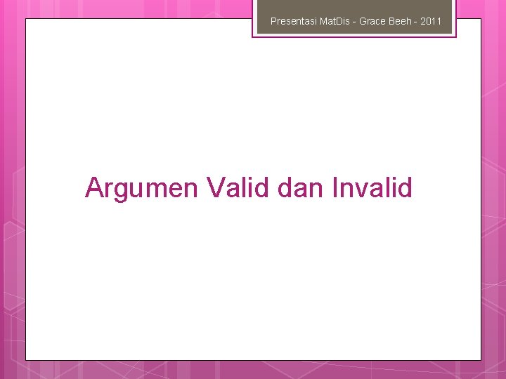 Presentasi Mat. Dis - Grace Beeh - 2011 Argumen Valid dan Invalid 