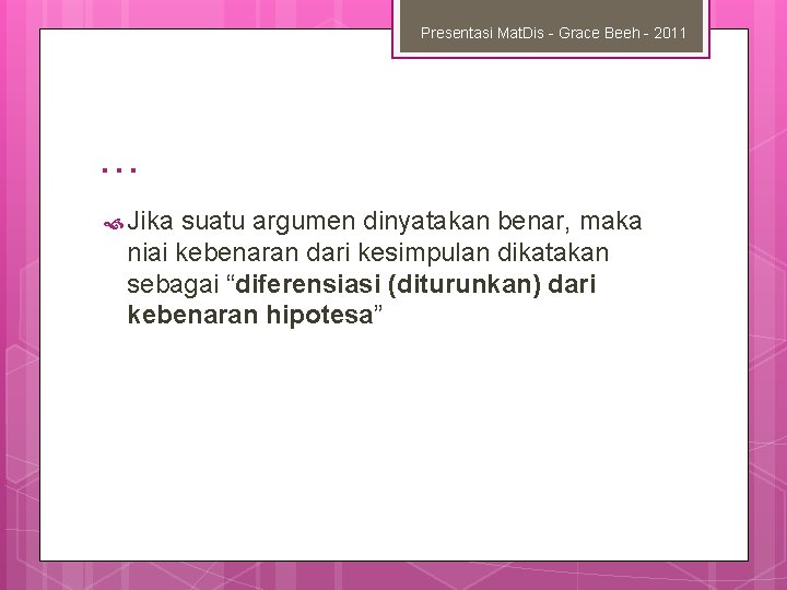 Presentasi Mat. Dis - Grace Beeh - 2011 … Jika suatu argumen dinyatakan benar,