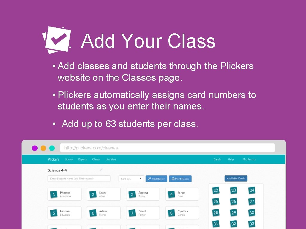 Add Your Class • Add classes and students through the Plickers website on the
