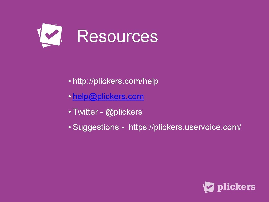 Resources • http: //plickers. com/help • help@plickers. com • Twitter - @plickers • Suggestions
