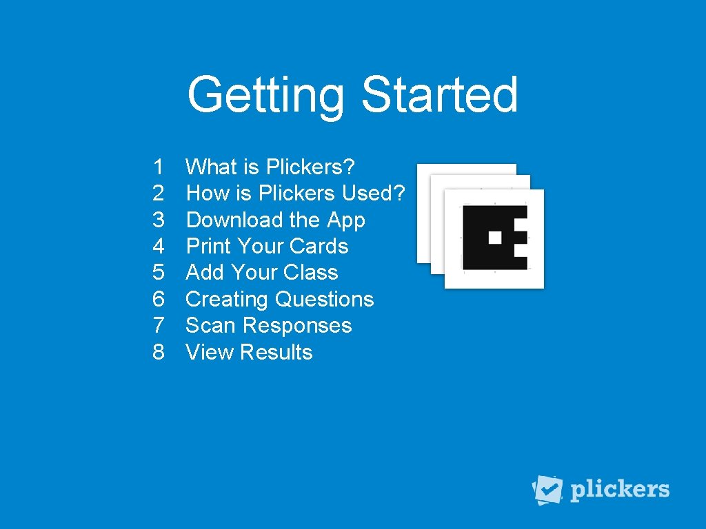 Getting Started 1 2 3 4 5 6 7 8 What is Plickers? How