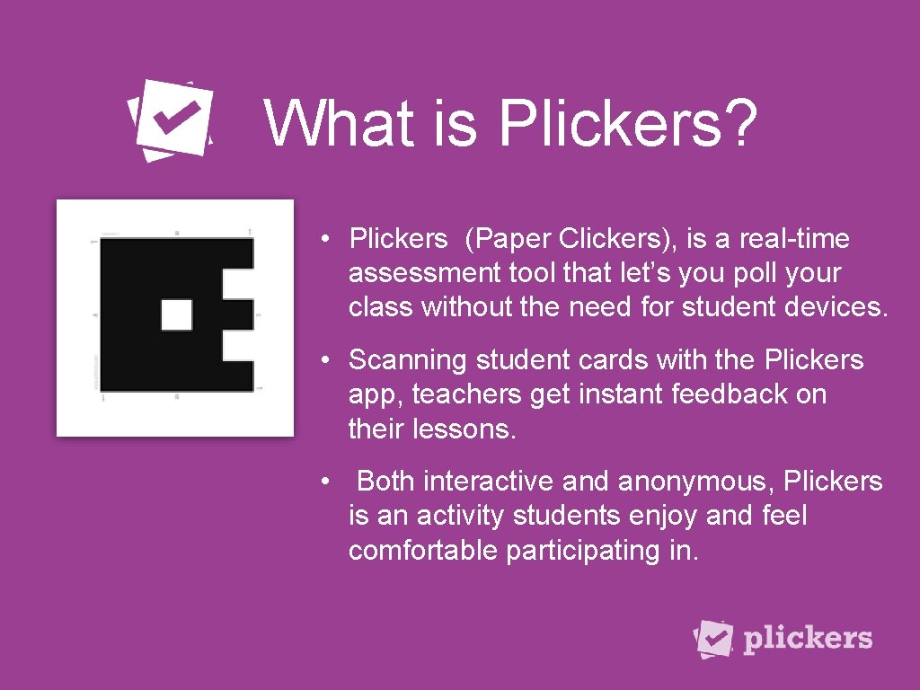 What is Plickers? • Plickers (Paper Clickers), is a real-time assessment tool that let’s