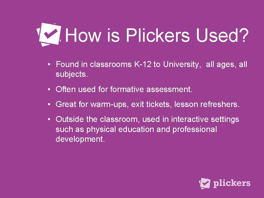 How is Plickers Used? • Found in classrooms K-12 to University, all ages, all