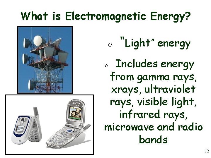 What is Electromagnetic Energy? o “Light” energy Includes energy from gamma rays, xrays, ultraviolet